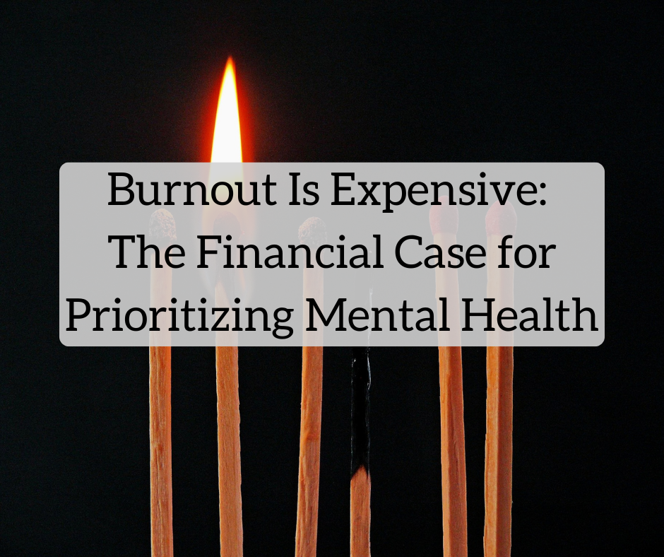 Burnout Is Expensive: The Financial Case for Prioritizing Mental Health
