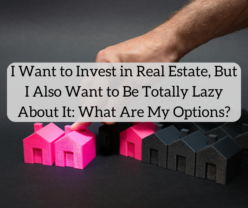 Lazy Real Estate Investing Options Lazy Real Estate Investing Options